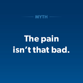 Myth: The pain isn't that bad